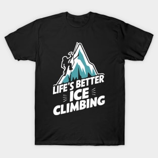 Life's Better Ice Climbing. Funny Ice Climbing T-Shirt